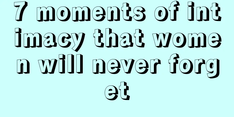 7 moments of intimacy that women will never forget