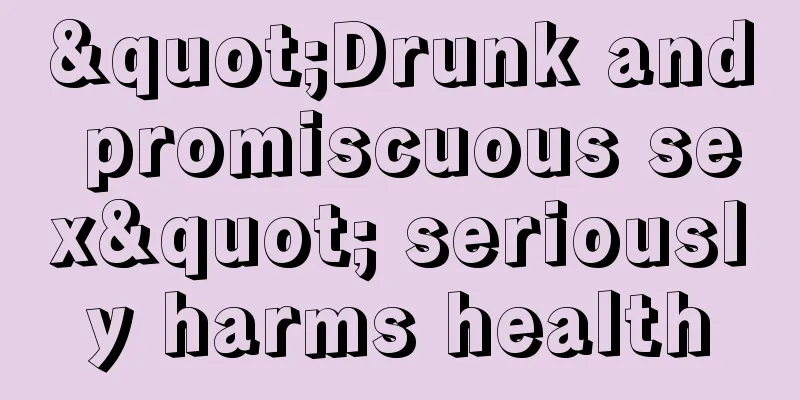 "Drunk and promiscuous sex" seriously harms health