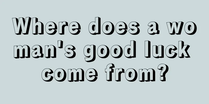 Where does a woman's good luck come from?