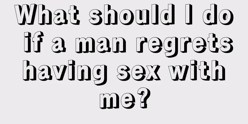 What should I do if a man regrets having sex with me?
