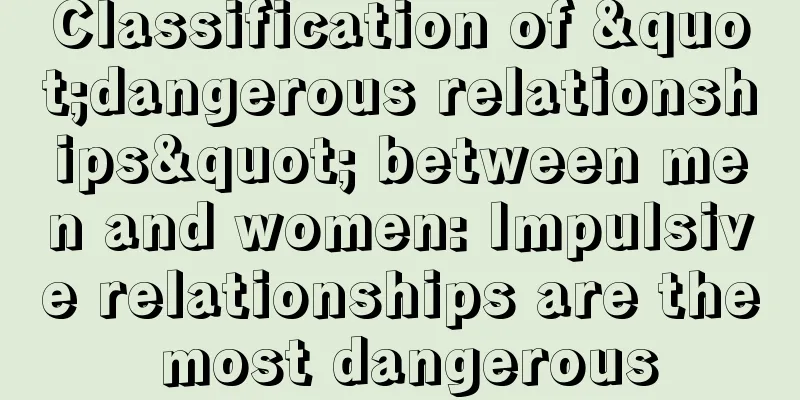 Classification of "dangerous relationships" between men and women: Impulsive relationships are the most dangerous