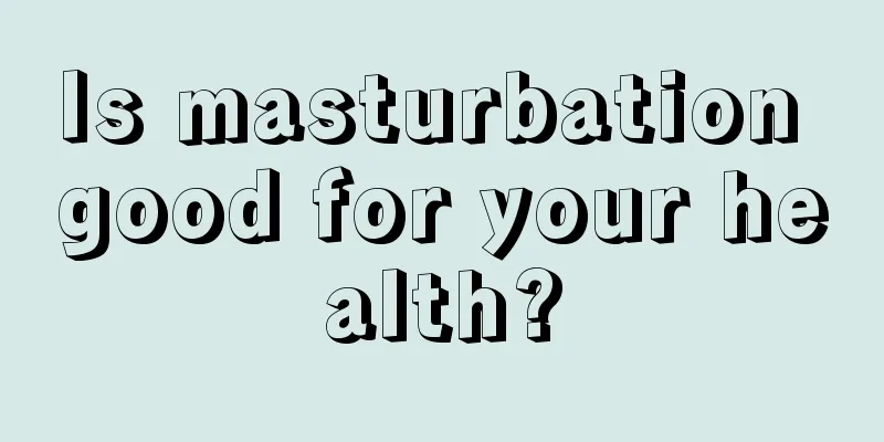 Is masturbation good for your health?
