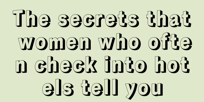 The secrets that women who often check into hotels tell you