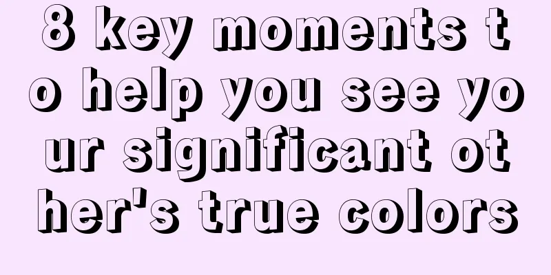 8 key moments to help you see your significant other's true colors