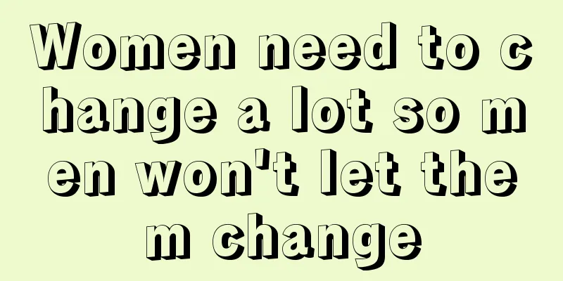 Women need to change a lot so men won't let them change