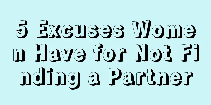 5 Excuses Women Have for Not Finding a Partner