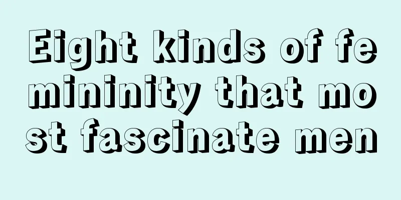 Eight kinds of femininity that most fascinate men