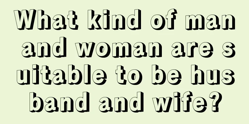 What kind of man and woman are suitable to be husband and wife?