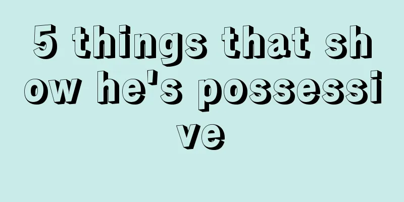 5 things that show he's possessive