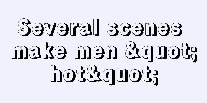 Several scenes make men "hot"