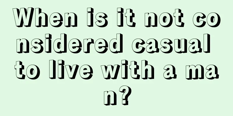 When is it not considered casual to live with a man?