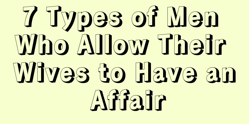 7 Types of Men Who Allow Their Wives to Have an Affair