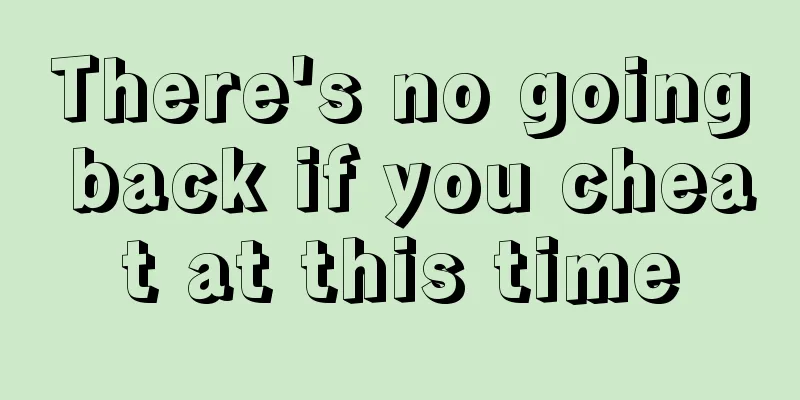 There's no going back if you cheat at this time