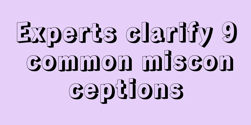 Experts clarify 9 common misconceptions