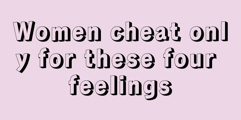 Women cheat only for these four feelings