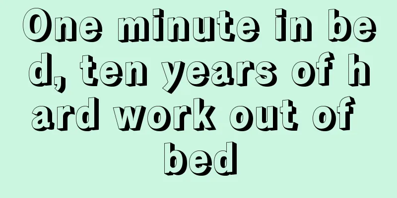 One minute in bed, ten years of hard work out of bed