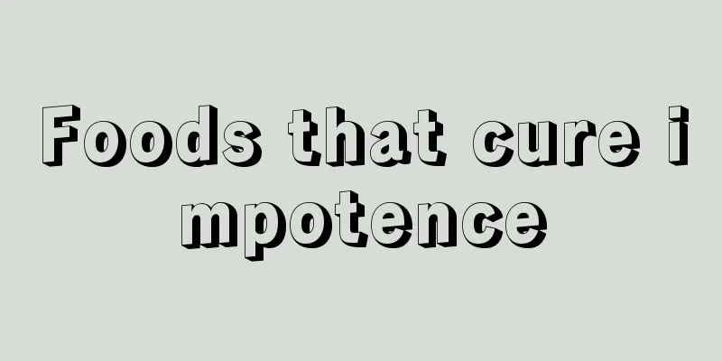 Foods that cure impotence