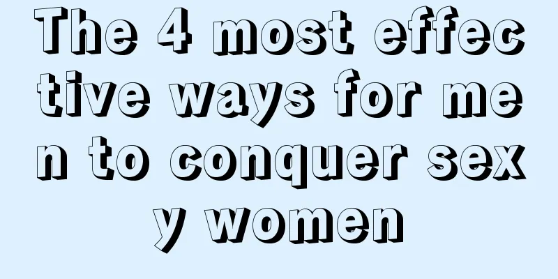 The 4 most effective ways for men to conquer sexy women
