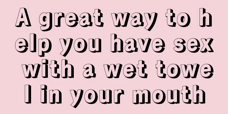 A great way to help you have sex with a wet towel in your mouth