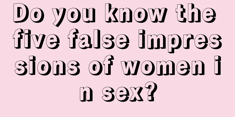 Do you know the five false impressions of women in sex?