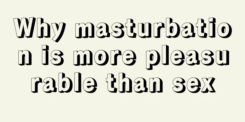 Why masturbation is more pleasurable than sex