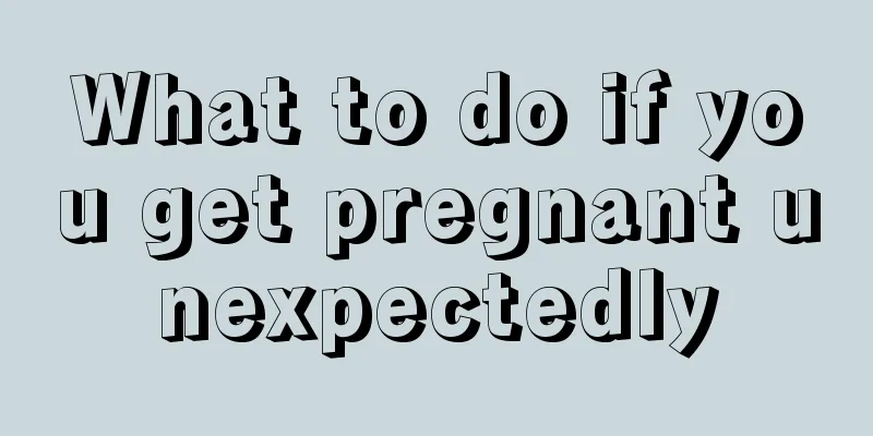 What to do if you get pregnant unexpectedly