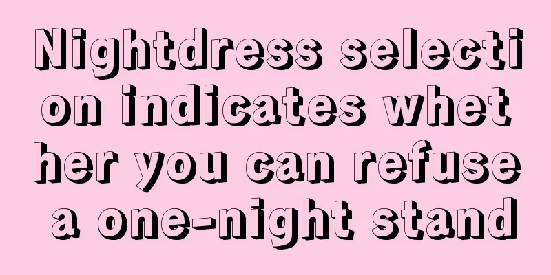 Nightdress selection indicates whether you can refuse a one-night stand