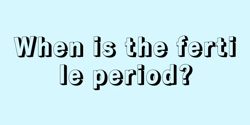 When is the fertile period?