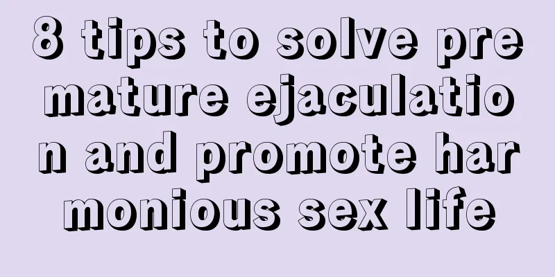 8 tips to solve premature ejaculation and promote harmonious sex life