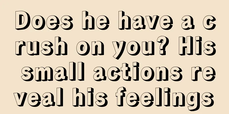 Does he have a crush on you? His small actions reveal his feelings