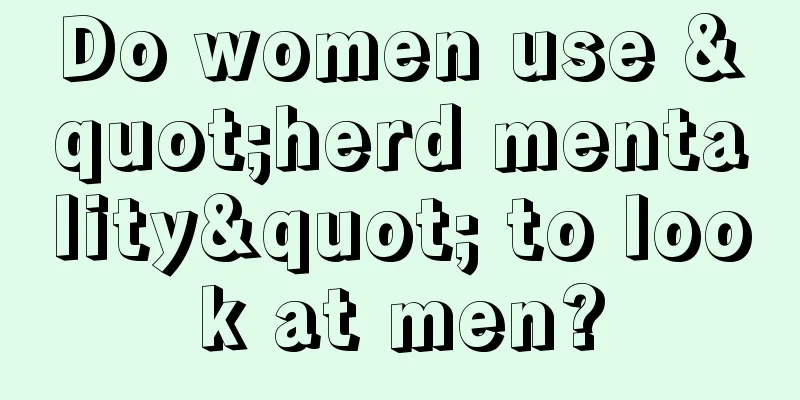 Do women use "herd mentality" to look at men?