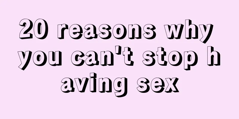 20 reasons why you can't stop having sex