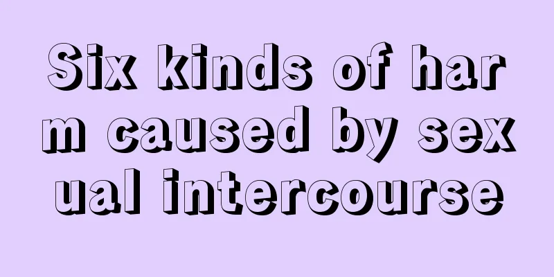 Six kinds of harm caused by sexual intercourse