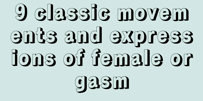 9 classic movements and expressions of female orgasm