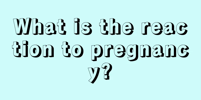 What is the reaction to pregnancy?