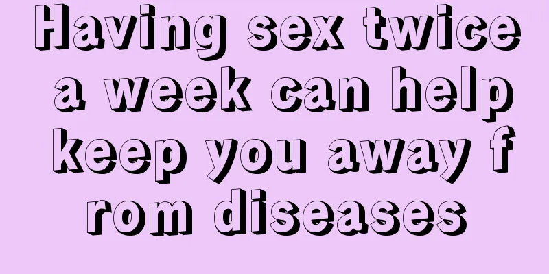 Having sex twice a week can help keep you away from diseases