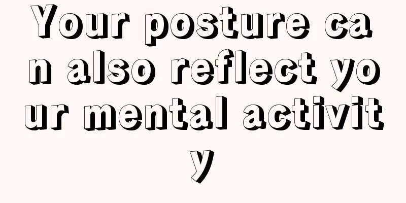Your posture can also reflect your mental activity