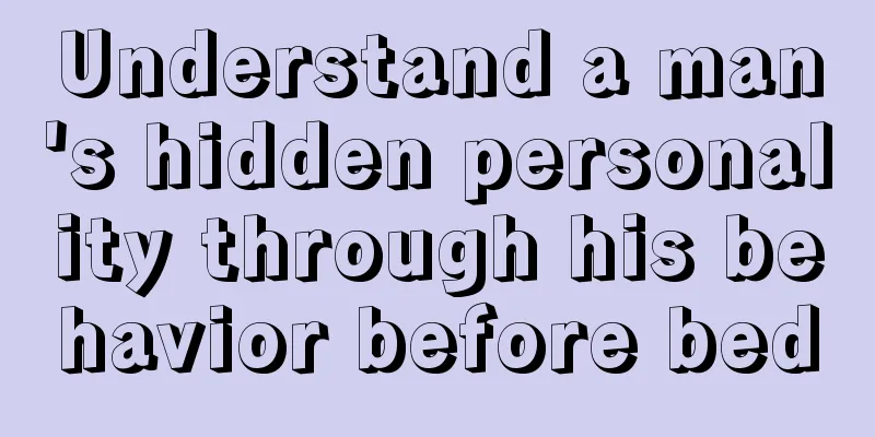 Understand a man's hidden personality through his behavior before bed