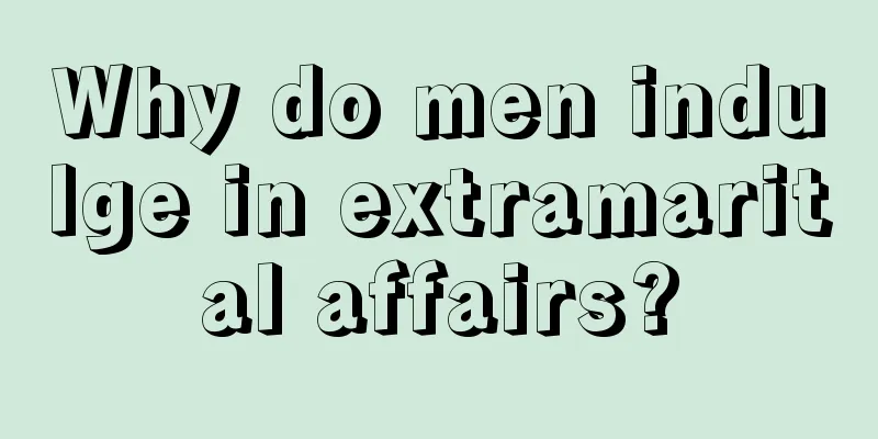 Why do men indulge in extramarital affairs?