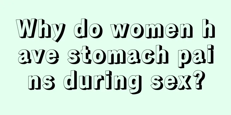 Why do women have stomach pains during sex?
