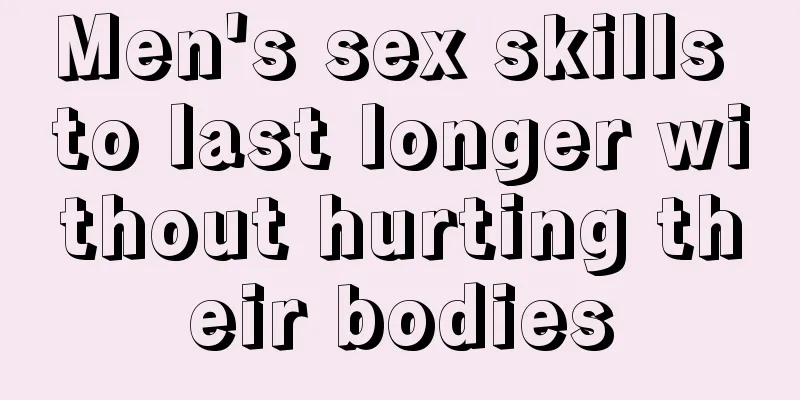 Men's sex skills to last longer without hurting their bodies