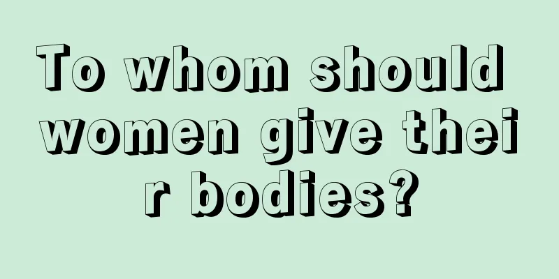 To whom should women give their bodies?