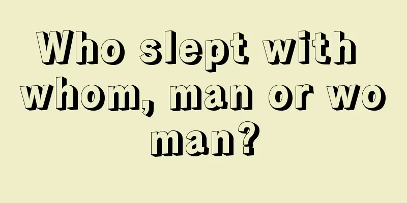 Who slept with whom, man or woman?