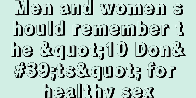 Men and women should remember the "10 Don'ts" for healthy sex