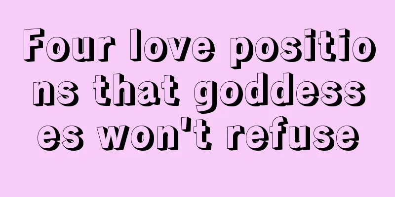 Four love positions that goddesses won't refuse