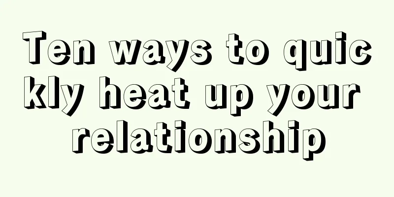 Ten ways to quickly heat up your relationship