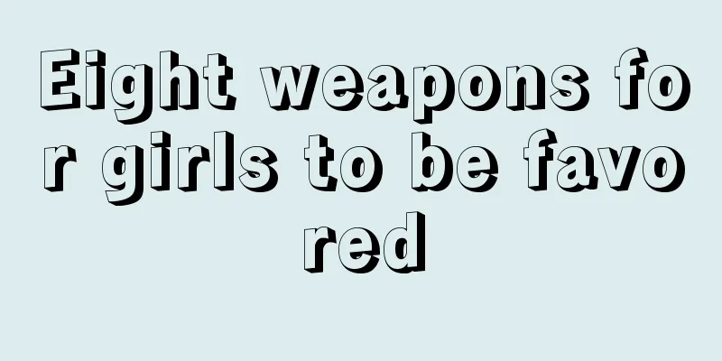 Eight weapons for girls to be favored