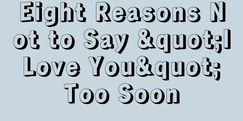 Eight Reasons Not to Say "I Love You" Too Soon