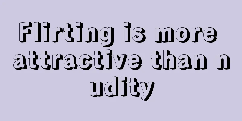 Flirting is more attractive than nudity