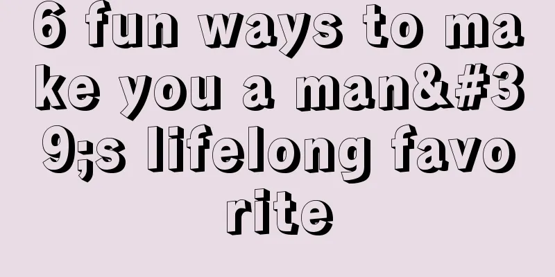 6 fun ways to make you a man's lifelong favorite